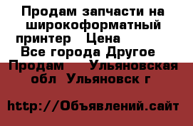 Продам запчасти на широкоформатный принтер › Цена ­ 1 100 - Все города Другое » Продам   . Ульяновская обл.,Ульяновск г.